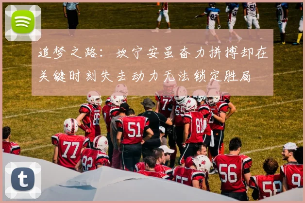 追梦之路：坎宁安虽奋力拼搏却在关键时刻失去动力无法锁定胜局