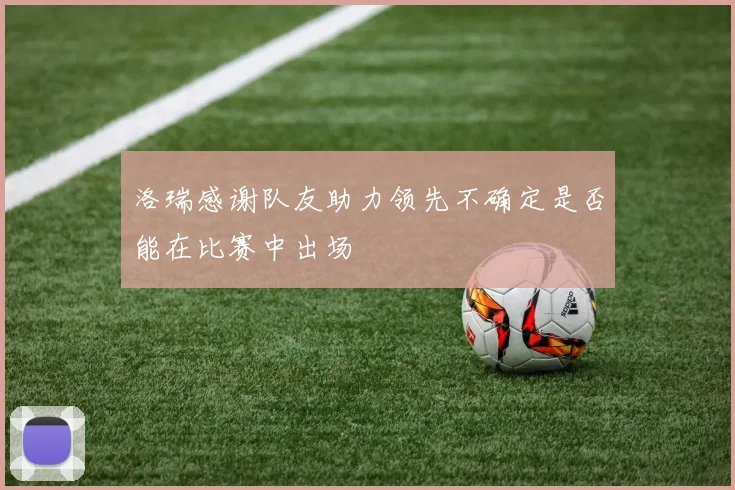 洛瑞感谢队友助力领先不确定是否能在比赛中出场