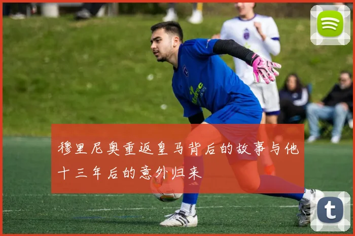 穆里尼奥重返皇马背后的故事与他十三年后的意外归来